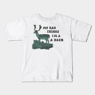 My Dad Thinks I'm A Deer Kids T-Shirt